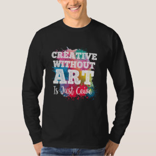 Creative Withour Is Just Ceive Teacher Artist T-Shirt