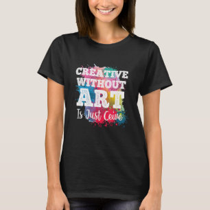 Creative Withour Is Just Ceive Teacher Artist T-Shirt