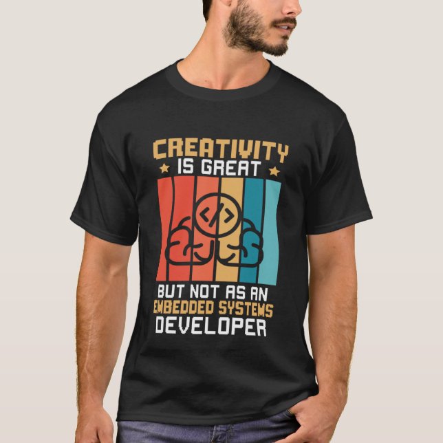 Creativity Is Great But Not As A Embedded Systems  T-Shirt (Front)