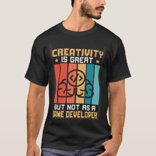 Creativity Is Great But Not As A Game Developer T-Shirt