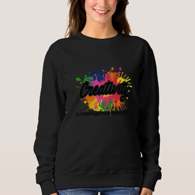 Creativity Is Intelligence Having Fun Artwork Arti Sweatshirt (Front)
