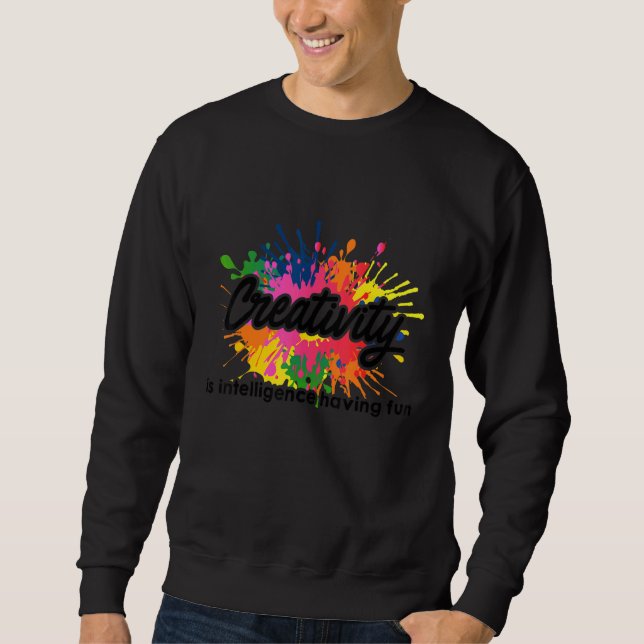 Creativity Is Intelligence Having Fun Artwork Arti Sweatshirt (Front)