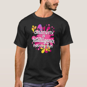 Creativity Is Intelligence Having Fun for Men Wome T-Shirt