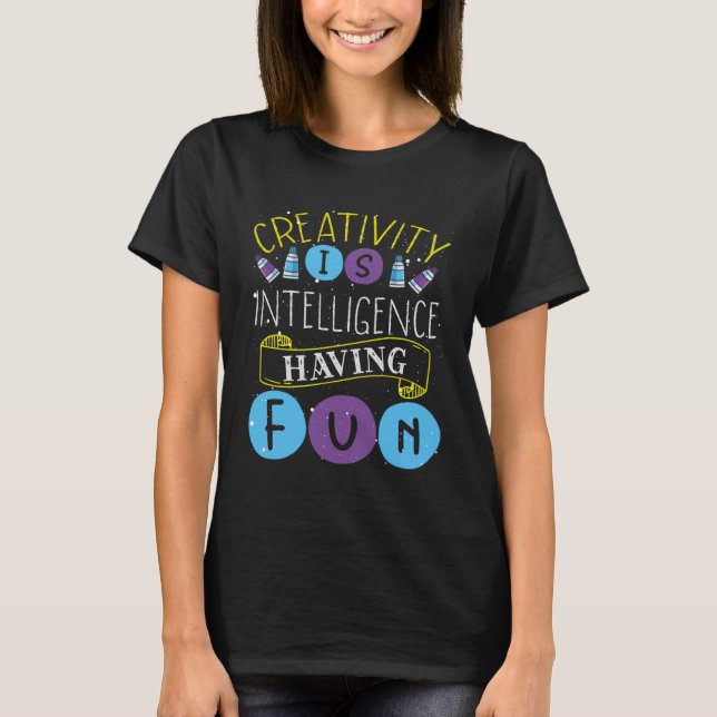 Creativity Is Intelligence Having Fun Teacher Arti T-Shirt (Front)