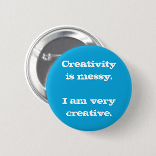 Creativity is Messy. I am Very Creative Button