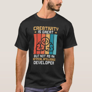 Creativity Not As Artificial Intelligence Develope T-Shirt