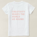 Creativity Quote Pink Typography Back Print T-Shirt<br><div class="desc">Tshirt for creatives features the text 'creativity makes the world go round' on the back of the tshirt in pastel pink typography on a white background. Exclusively designed for you by Happy Dolphin Studio. If you need any help or matching products,  please contact us through our store chat!</div>