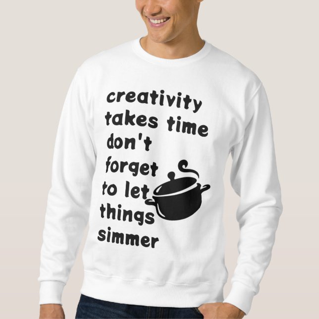 Creativity Takes Time - Inspirational Cooking Pot  Sweatshirt (Front)