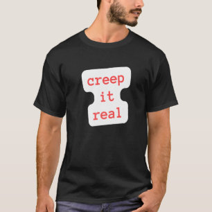 creep it real   T-Shirt