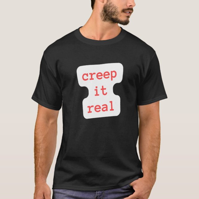 creep it real   T-Shirt (Front)