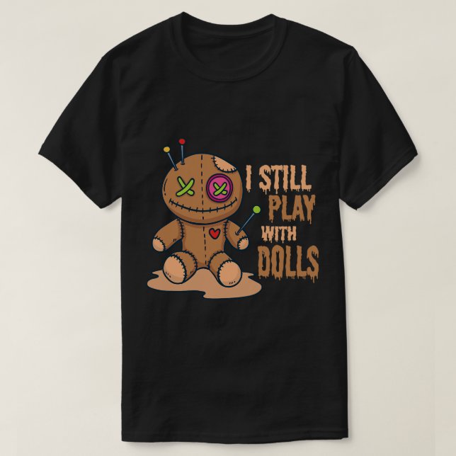 Creepy Voodoo Doll Halloween I Still Play With Dol T-Shirt (Design Front)