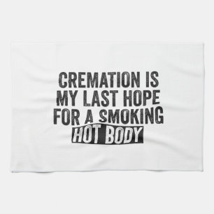 Cremation is My Last Hope For Smoking Hot Body Kitchen Towel