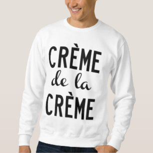 creme de la creme sweatshirt