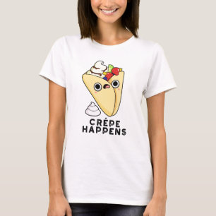 Crepe Happens Funny Food Pun T-Shirt