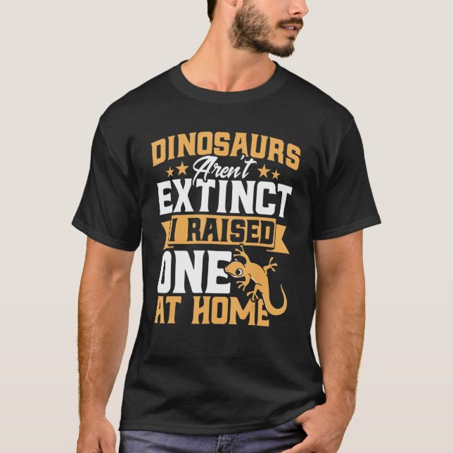 Crested Gecko Dinosaurs Aren't Extinct I Raise One T-Shirt (Front)
