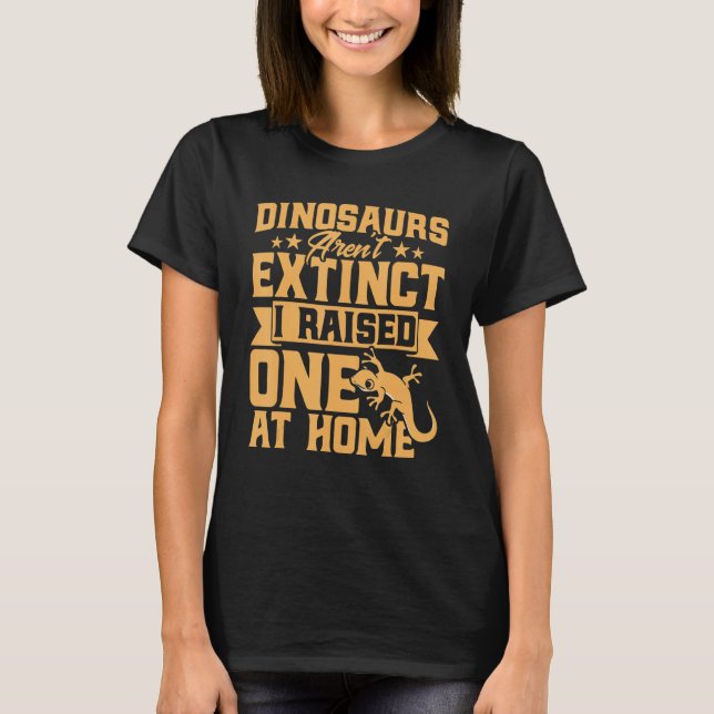 Crested Gecko Dinosaurs Aren't Extinct I Raise One T-Shirt (Front)