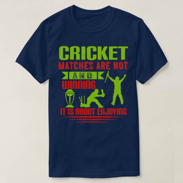 Cricket matches are not about losing and winning i T-Shirt (Design Front)