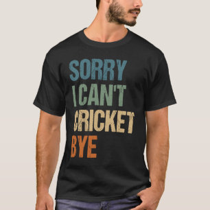Cricket Player Funny Sorry I Can'T Cricket Bye T-Shirt