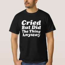 Cried But Did The Thing Anyway Funny Motivational 