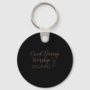 Cried during worship cute faith quote funny humour keychain
