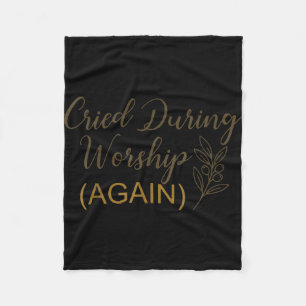 Cried during worship funny humour cute faith quote fleece blanket
