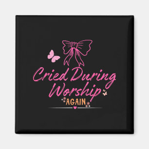 Cried during worship funny humour cute faith quote magnet