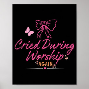 Cried During Worship Funny Humour Cute Faith Quote Poster