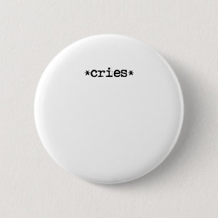 *cries* - express your feelings! 2 inch round button