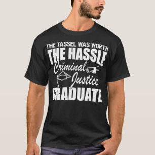 Criminal Justice Graduate The tassel was worth the T-Shirt
