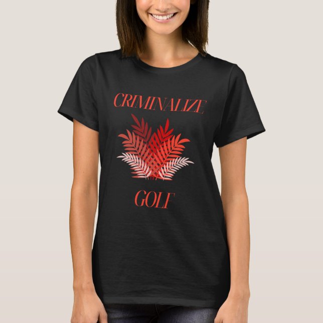 Criminalize Golf T-Shirt (Front)
