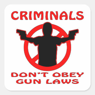 Criminals Don’t Obey Gun Laws Square Sticker