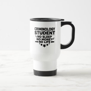 Criminology Student No Sleep No Money No Life Travel Mug