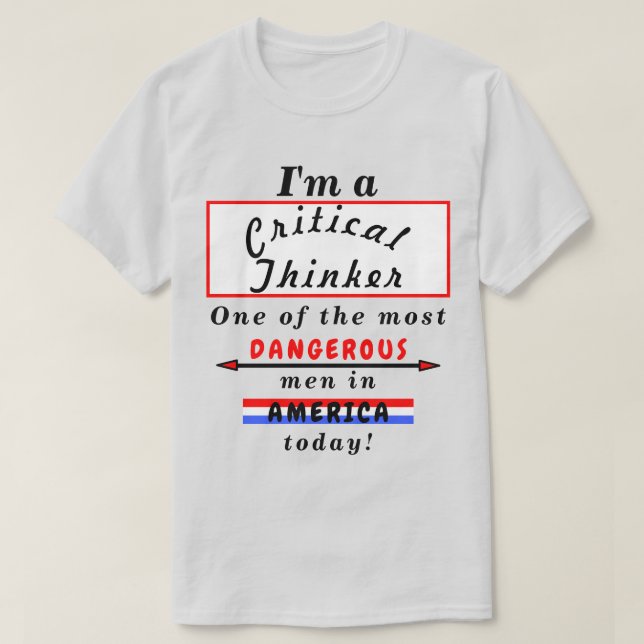 Critical Thinker Most Dangerous (Wo)Man Today Lt T-Shirt (Design Front)