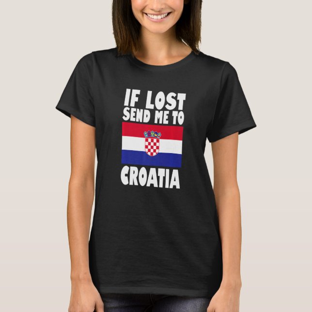 Croatia Flag Design  If lost send me to Croatia Pr T-Shirt (Front)