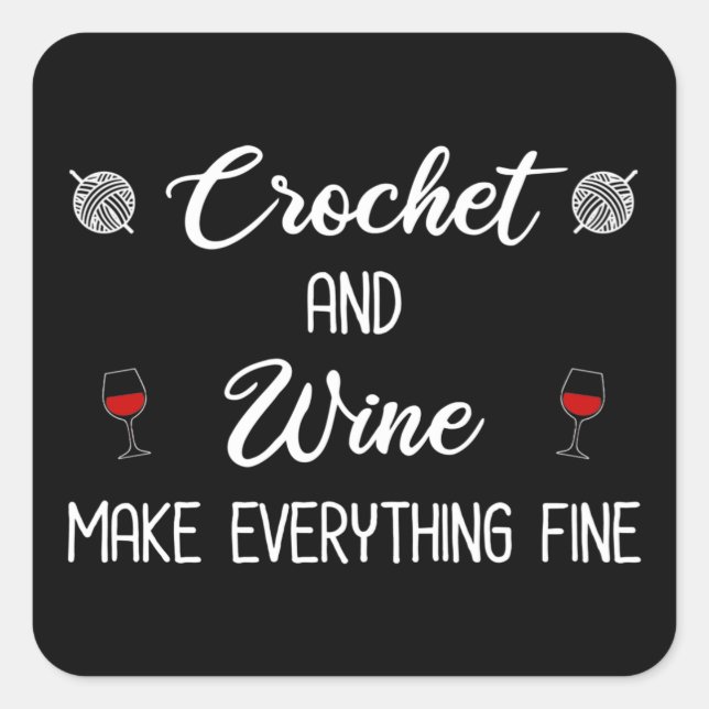 Crochet and Wine Make Everything Fine Square Sticker (Front)