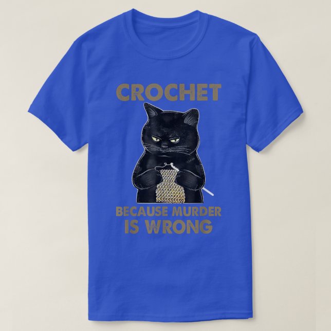 Crochet Because Murder is Wrong Funny Cat lover ca T-Shirt (Design Front)