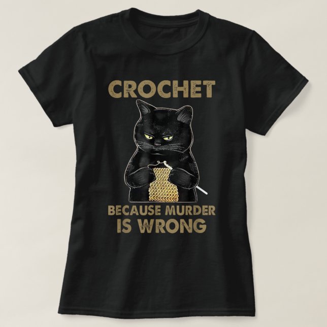Crochet Because Murder is Wrong Funny Cat lover ca T-Shirt (Design Front)