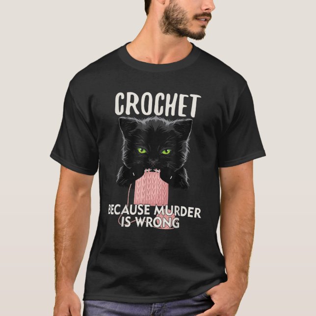 Crochet Because Murder is Wrong Funny Cat lover Gi T-Shirt (Front)