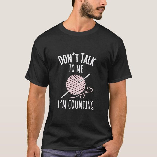 Crochet Don't Talk to Me I'm Counting T-Shirt (Front)