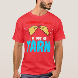 Crochet Emergency Alert Im Out Of Yarn T-Shirt