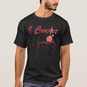 Crochet I Crochet So I Don't Unravel Ball Yarn T-Shirt