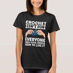 Crochet Isn t For Everyone Only Cool People Seem T T-Shirt