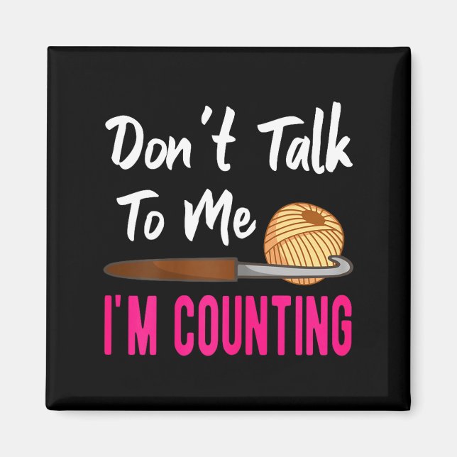 Crochet Knitting Don't Talk To Me I'm Counting  Magnet (Front)