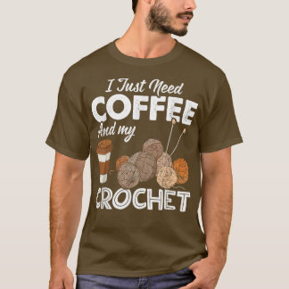 Crocheting I Just Need Coffee and My Crochet Sewin T-Shirt