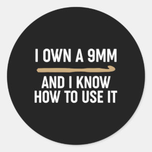 Crocheting I Own A 9Mm And Know How To Use It Classic Round Sticker