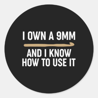 Crocheting I Own A 9Mm And Know How To Use It Classic Round Sticker
