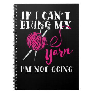 Crocheting If I Cant Bring My Yarn Im Not Going 15 Notebook