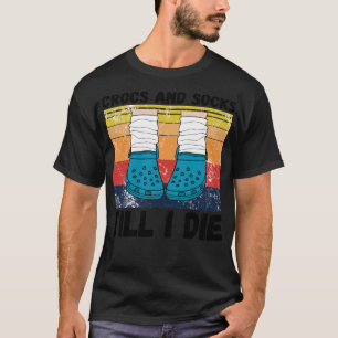 Crocs and socks till I die T-Shirt