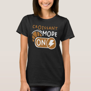 Croissant Mode On  French Pastry T-Shirt