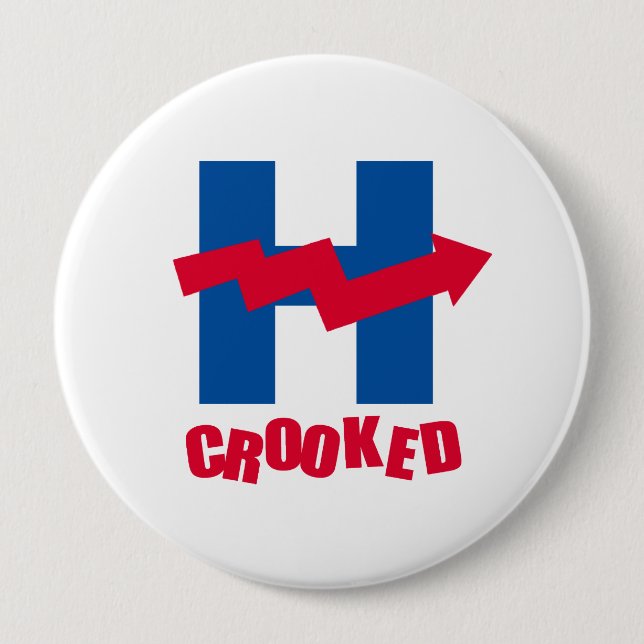 CROOKED H - - Anti-Hillary - 4 Inch Round Button (Front)
